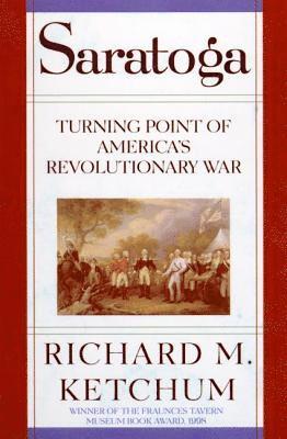 Richard M. Ketchum, Richard Ketchum - Saratoga: Turning Point of America's Revolutionary War, Häftad