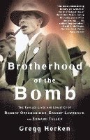 bokomslag Brotherhood of the Bomb: The Tangled Lives and Loyalties of Robert Oppenheimer, Ernest Lawrence, and Edward Teller