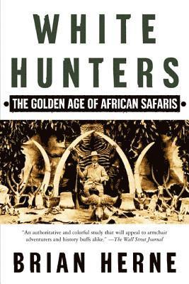 bokomslag White Hunters: The Golden Age of African Safaris