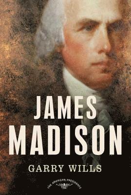 Garry Wills, Jr. Schlesinger, Arthur M. - James Madison: The American Presidents Series: The 4th President, 1809-1817, Inbunden