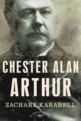 Zachary Karabell, Arthur M Schlesinger Jr - Chester Alan Arthur, Inbunden