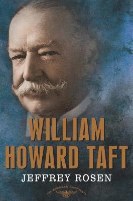 Jeffrey Rosen, Arthur M Schlesinger Jr, Sean Wilentz - William Howard Taft, Inbunden