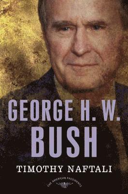 Timothy Naftali, Arthur M Schlesinger Jr, Sean Wilentz - George H.W. Bush, Inbunden