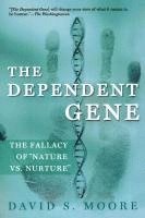 The Dependent Gene: The Fallacy of Nature Vs. Nurture