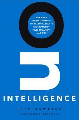 Jeff Hawkins, Sandra Blakeslee - On Intelligence: How a New Understanding of the Brain Will Lead to the Creation of Truly Intelligent Machines, Inbunden