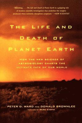 bokomslag The Life and Death of Planet Earth: How the New Science of Astrobiology Charts the Ultimate Fate of Our World