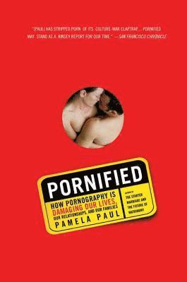 Pamela Paul - Pornified: How Pornography Is Damaging Our Lives, Our Relationships, and Our Families, Häftad
