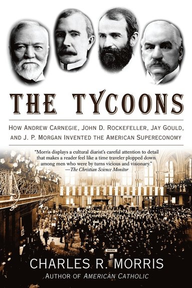 bokomslag The Tycoons: How Andrew Carnegie, John D. Rockefeller, Jay Gould, and J. P. Morgan Invented the American Supereconomy
