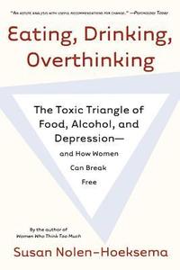bokomslag Eating, Drinking, Overthinking: The Toxic Triangle of Food, Alcohol, and Depression--And How Women Can Break Free