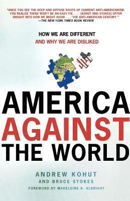 Andrew Kohut, Bruce Stokes - America Against the World: How We Are Different and Why We Are Disliked, Häftad
