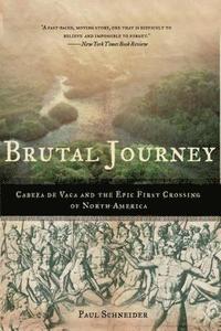 bokomslag Brutal Journey: Cabeza de Vaca and the Epic First Crossing of North America