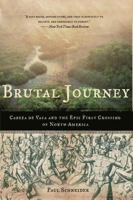 Paul Schneider - Brutal Journey: Cabeza de Vaca and the Epic First Crossing of North America, Häftad