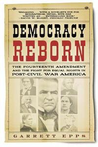 bokomslag Democracy Reborn: The Fourteenth Amendment and the Fight for Equal Rights in Post-Civil War America