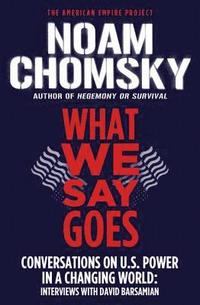 bokomslag What We Say Goes: Conversations on U.S. Power in a Changing World