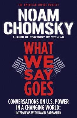 Noam Chomsky, David Barsamian - What We Say Goes: Conversations on U.S. Power in a Changing World, Häftad