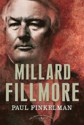 Paul Finkelman, Arthur M. Schlesinger, Arthur M Schlesinger, Sean Wilentz - Millard Fillmore: The American Presidents Series: The 13th President, 1850-1853, Inbunden