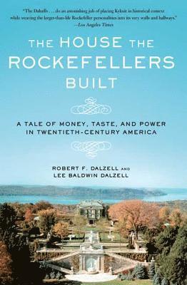 bokomslag The House the Rockefellers Built: A Tale of Money, Taste, and Power in Twentieth-Century America