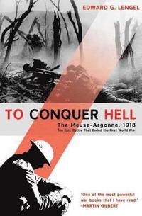bokomslag To Conquer Hell: The Meuse-Argonne, 1918, the Epic Battle That Ended the First World War