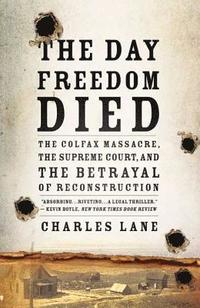bokomslag The Day Freedom Died: The Colfax Massacre, the Supreme Court, and the Betrayal of Reconstruction