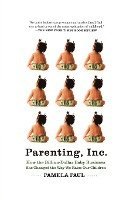 bokomslag Parenting, Inc.: How We Are Sold on $800 Strollers, Fetal Education, Baby Sign Language, Sleeping Coaches, Toddler Couture, and Diaper