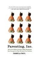 Pamela Paul - Parenting, Inc.: How the Billion-Dollar Baby Business Has Changed the Way We Raise Our Children, Häftad