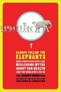 bokomslag Always Follow the Elephants: More Surprising Facts and Misleading Myths about Our Health and the World We Live in