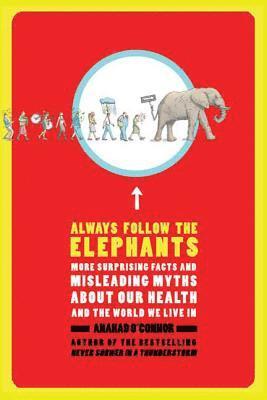 bokomslag Always Follow the Elephants: More Surprising Facts and Misleading Myths about Our Health and the World We Live in