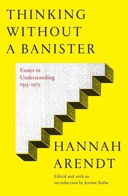 Hannah Arendt, Jerome Kohn - Arendt, H: Thinking Without a Banister, Inbunden