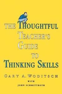 bokomslag The Thoughtful Teacher's Guide To Thinking Skills