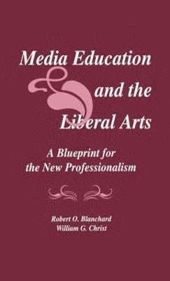 Robert O. Blanchard, William G. Christ - Media Education and the Liberal Arts, Inbunden