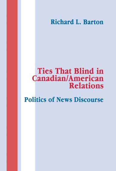 Richard L. Barton - Ties That Blind in Canadian/american Relations, Inbunden