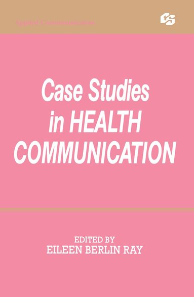 Eileen Berlin Ray - Case Studies in Health Communication, Inbunden