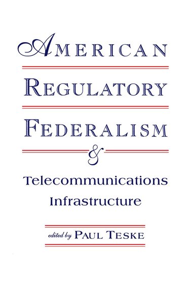 Paul E. Teske - American Regulatory Federalism and Telecommunications Infrastructure, Inbunden