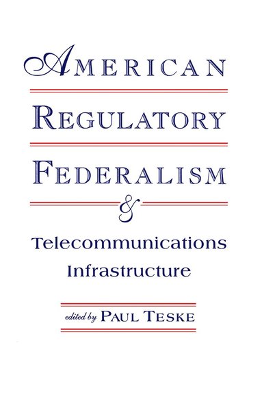 bokomslag American Regulatory Federalism and Telecommunications Infrastructure