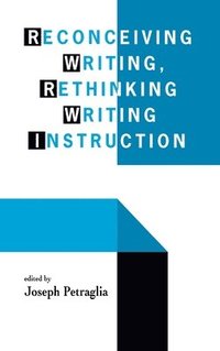 bokomslag Reconceiving Writing, Rethinking Writing Instruction