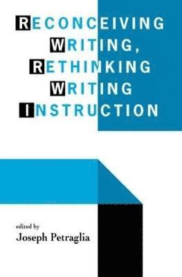 Joseph Petraglia - Reconceiving Writing, Rethinking Writing Instruction, Häftad