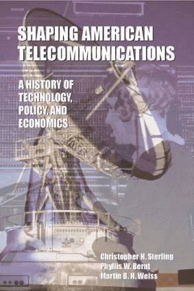 Christopher Sterling, Phyllis W. Bernt, Martin B.H. Weiss - Shaping American Telecommunications, Inbunden