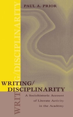 Paul Prior - Writing/Disciplinarity, Inbunden