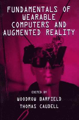 Woodrow Barfield, Thomas Caudell, USA) Barfield, Woodrow (Associate Editor, Virtual Reality Journal, Thomas (University of New Mexico) Caudell - Fundamentals of Wearable Computers and Augmented Reality, Häftad