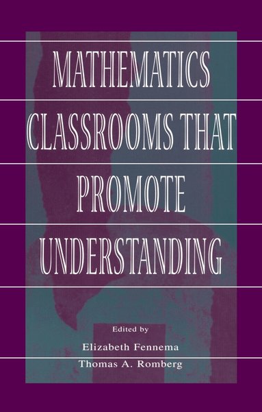 Elizabeth Fennema, Thomas A. Romberg - Mathematics Classrooms That Promote Understanding, Inbunden
