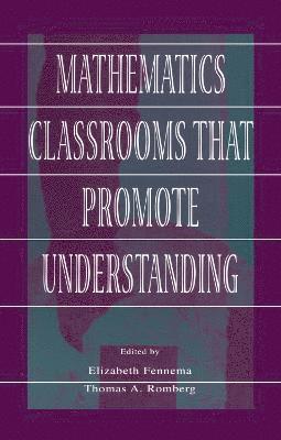 Elizabeth Fennema, Thomas A. Romberg, Thomas a. Romberg - Mathematics Classrooms That Promote Understanding, Inbunden