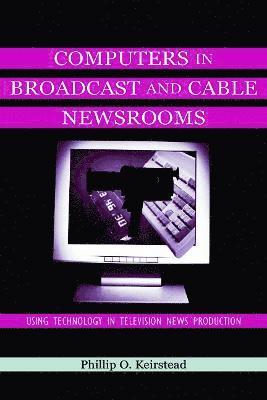 Phillip O. Keirstead - Computers in Broadcast and Cable Newsrooms, Häftad