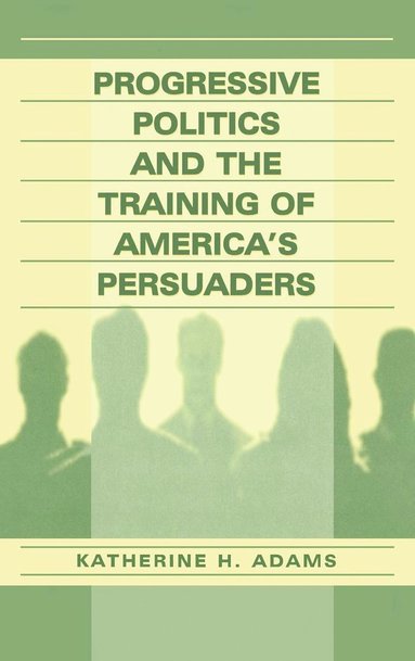 bokomslag Progressive Politics and the Training of America's Persuaders