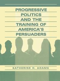 bokomslag Progressive Politics and the Training of America's Persuaders