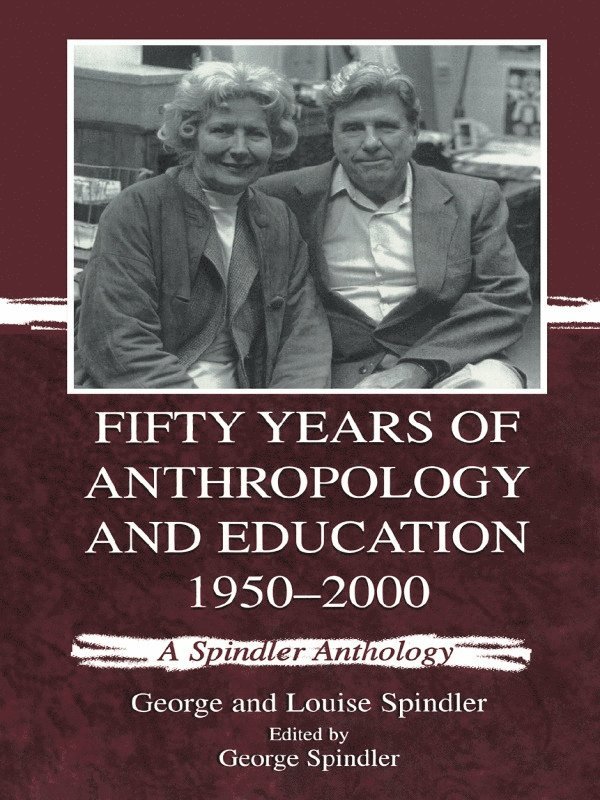 George and Loui Spindler, George And Loui Spindler, George Spindler - Fifty Years of Anthropology and Education 1950-2000, Inbunden