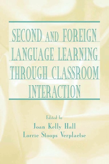 Joan Kelly Hall, Lorrie Stoops Verplaetse - Second and Foreign Language Learning Through Classroom Interaction, Inbunden