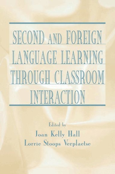 Joan Kelly Hall, Lorrie Stoops Verplaetse - Second and Foreign Language Learning Through Classroom Interaction, Häftad