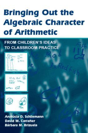 Analucia D. Schliemann, David W. Carraher, Barbara M. Brizuela - Bringing Out the Algebraic Character of Arithmetic, Inbunden