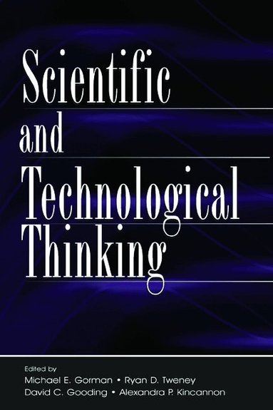 Michael E. Gorman, Ryan D. Tweney, David C. Gooding, Alexandra P. Kincannon - Scientific and Technological Thinking, Inbunden