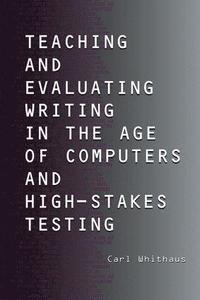 bokomslag Teaching and Evaluating Writing in the Age of Computers and High-Stakes Testing